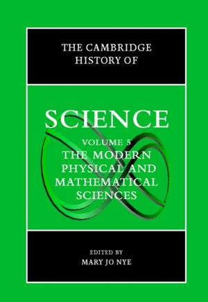 Cambridge History of Science: Volume 5, The Modern Physical and Mathematical Sciences