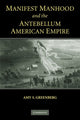 Book cover of: Manifest Manhood and the Antebellum American Empire. By: Amy S. Greenberg