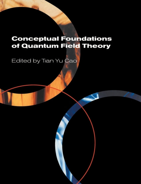 Book cover of: Conceptual Foundations of Quantum Field Theory. By: Tian Yu Cao