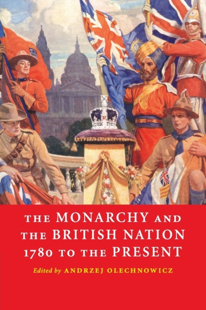 Book cover of: Monarchy and the British Nation, 1780 to the Present. By: Andrzej Olechnowicz