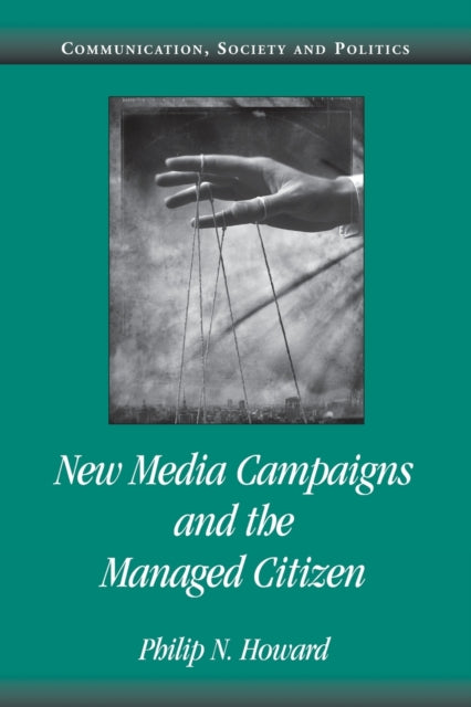 Book cover of: New Media Campaigns and the Managed Citizen. By: Philip N. Howard