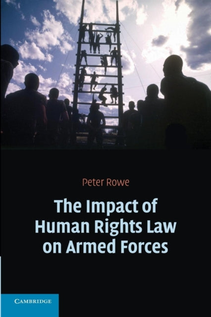 Book cover of: Impact of Human Rights Law on Armed Forces. By: Peter Rowe