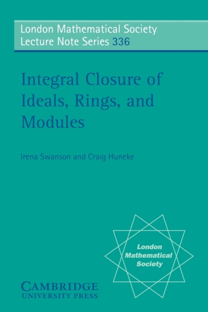 Book cover of: Integral Closure of Ideals, Rings, and Modules. By: Irena Swanson