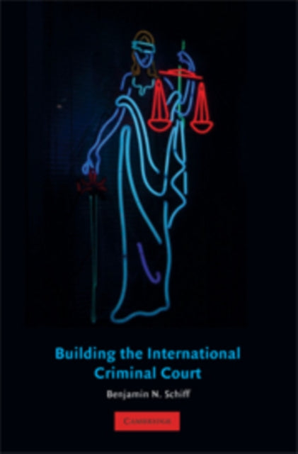 Book cover of: Building the International Criminal Court. By: Benjamin N. Schiff, Benjamin Schiff
