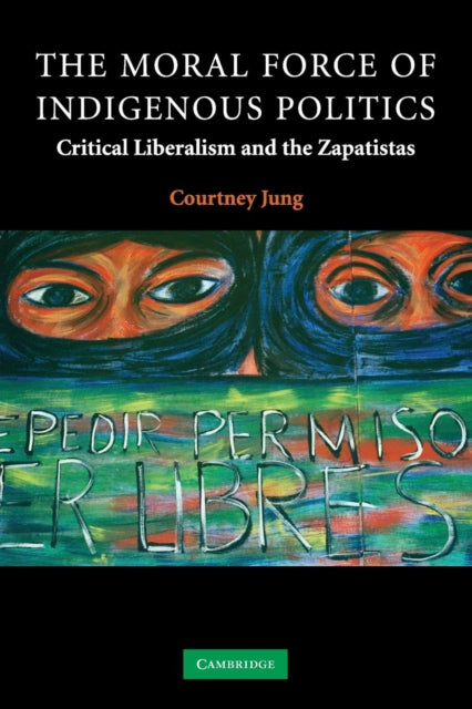 Book cover of: Moral Force of Indigenous Politics. By: Courtney Jung
