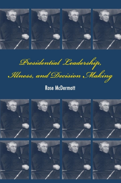 Book cover of: Presidential Leadership, Illness, and Decision Making. By: Rose McDermott