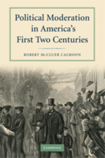 Book cover of: Political Moderation in America's First Two Centuries. By: Robert M. Calhoon