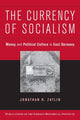 Book cover of: Currency of Socialism. By: Jonathan R. Zatlin