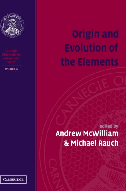 Origin and Evolution of the Elements: Volume 4, Carnegie Observatories Astrophysics Series