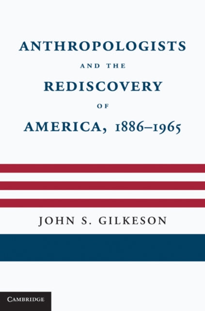 Book cover of: Anthropologists and the Rediscovery of America, 1886–1965. By: John S. Gilkeson