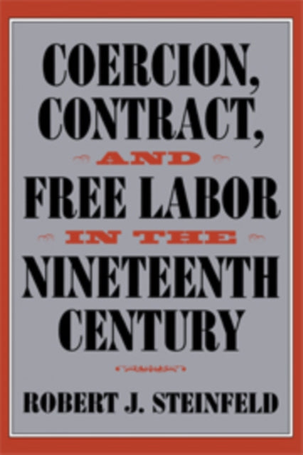 Book cover of: Coercion, Contract, and Free Labor in the Nineteenth Century. By: Robert J. Steinfeld