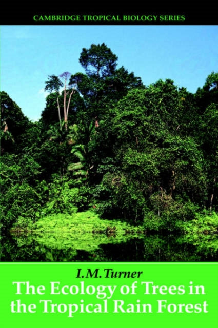 Book cover of: Ecology of Trees in the Tropical Rain Forest. By: I. M. Turner