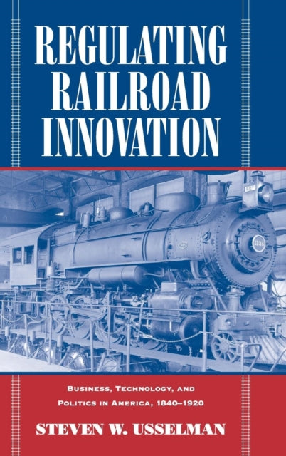 Book cover of: Regulating Railroad Innovation. By: Steven W. Usselman