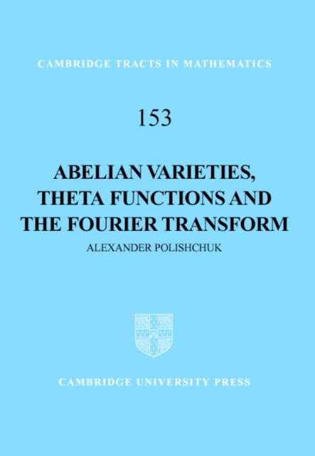 Book cover of: Abelian Varieties, Theta Functions and the Fourier Transform. By: Alexander Polishchuk