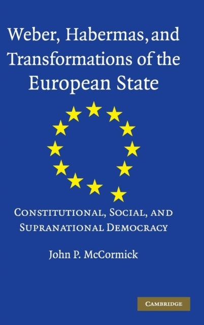 Book cover of: Weber, Habermas and Transformations of the European State. By: John P. McCormick