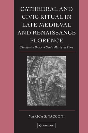 Cathedral and Civic Ritual in Late Medieval and Renaissance Florence