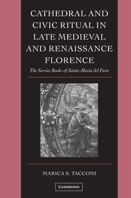 Cathedral and Civic Ritual in Late Medieval and Renaissance Florence
