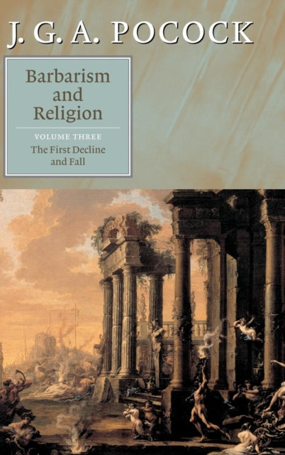Book cover of: Barbarism and Religion: Volume 3, The First Decline and Fall. By: J. G. A. Pocock