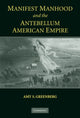 Book cover of: Manifest Manhood and the Antebellum American Empire. By: Amy S. Greenberg