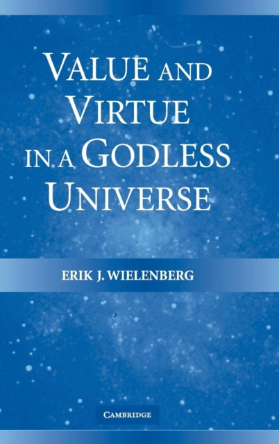 Book cover of: Value and Virtue in a Godless Universe. By: Erik J. Wielenberg
