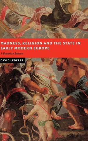 Madness, Religion and the State in Early Modern Europe