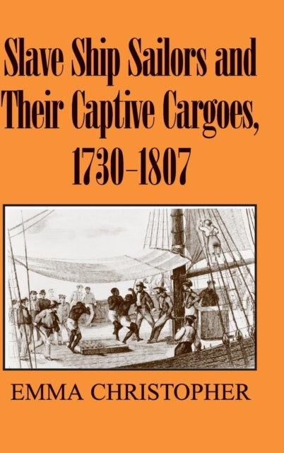 Book cover of: Slave Ship Sailors and Their Captive Cargoes, 1730-1807. By: Emma Christopher