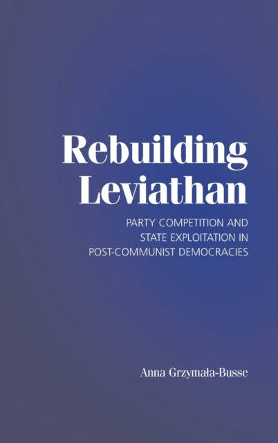 Book cover of: Rebuilding Leviathan. By: Anna Grzymala-Busse, Anna Maria Grzymała-Busse