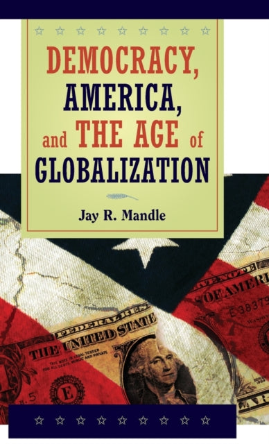 Book cover of: Democracy, America, and the Age of Globalization. By: Jay R. Mandle