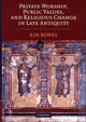 Book cover of: Private Worship, Public Values, and Religious Change in Late Antiquity. By: Kimberly Diane Bowes