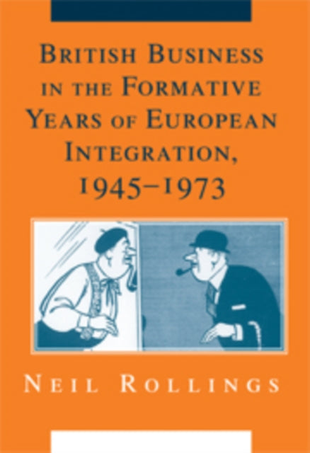 Book cover of: British Business in the Formative Years of European Integration, 1945–1973. By: Neil Rollings
