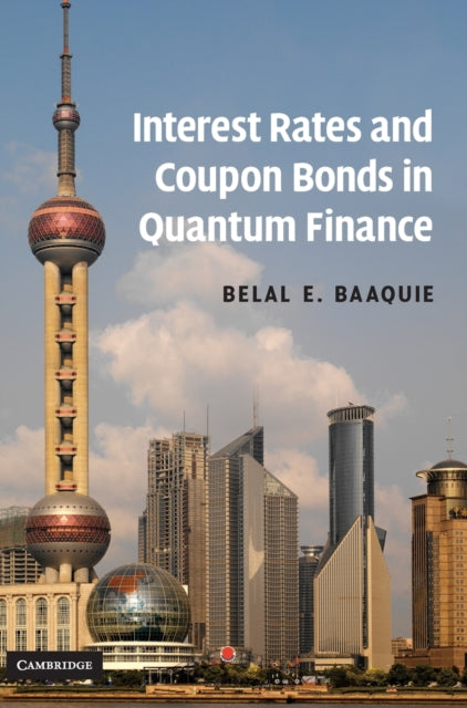 Book cover of: Interest Rates and Coupon Bonds in Quantum Finance. By: B. E. Baaquie