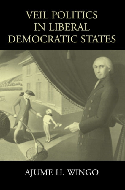 Book cover of: Veil Politics in Liberal Democratic States. By: Ajume H. Wingo