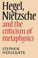 Book cover of: Hegel, Nietzsche and the Criticism of Metaphysics. By: Stephen Houlgate