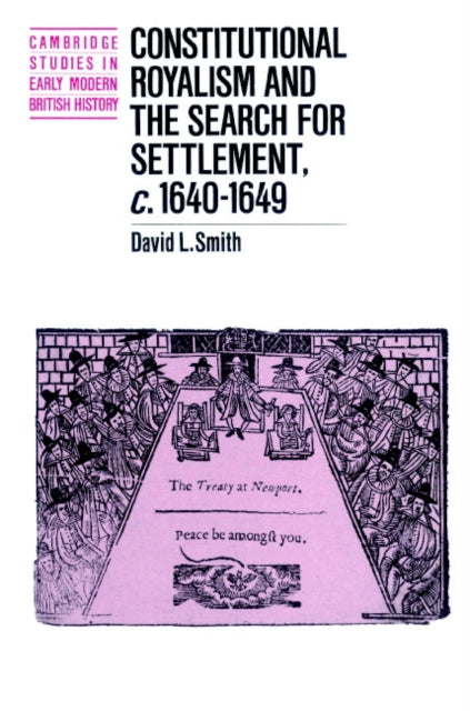 Book cover of: Constitutional Royalism and the Search for Settlement, c.1640–1649. By: David L. Smith