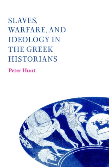 Book cover of: Slaves, Warfare, and Ideology in the Greek Historians. By: Peter Hunt