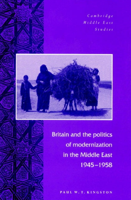 Book cover of: Britain and the Politics of Modernization in the Middle East, 1945–1958. By: Paul W. T. Kingston