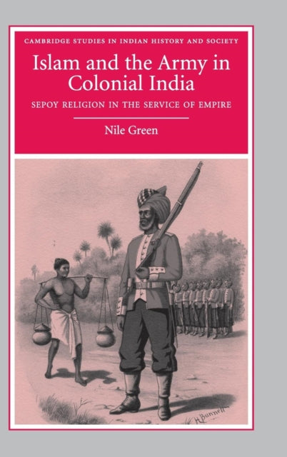 Book cover of: Islam and the Army in Colonial India. By: Nile Green
