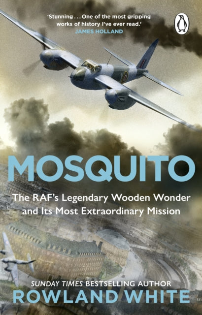 Mosquito, The RAF's Legendary Wooden Wonder and its Most Extraordinary Mission