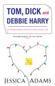 Book cover of: Tom Dick And Debbie Harry. By: Jessica Adams