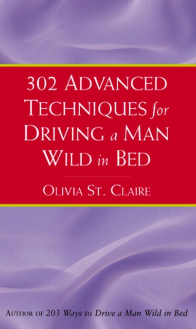Book cover of: 302 Advanced Techniques for Driving a Man Wild in Bed. By: Olivia St.Claire