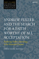 Book cover of: Andrew Fuller and the Search for a Faith Worthy of All Acceptation