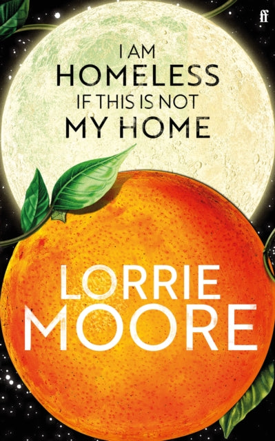 I Am Homeless If This Is Not My Home, 'The most irresistible contemporary American writer.' NEW YORK TIMES BOOK REVIEW 9780571273850 MOORE L