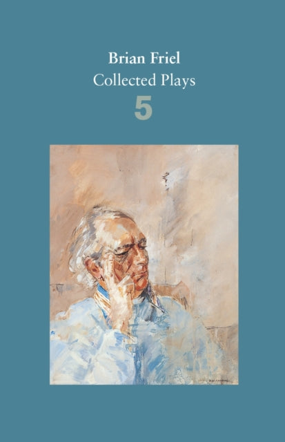 Book cover of: Brian Friel: Collected Plays – Volume 5. By: Brian Friel