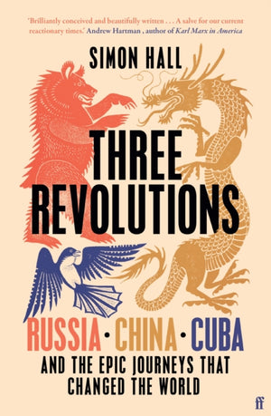Three Revolutions, Russia, China, Cuba and the Epic Journeys that Changed the World