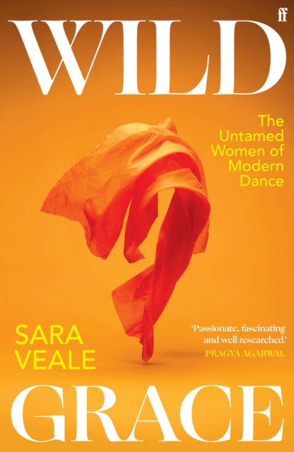 Wild Grace, The Untamed Women of Modern Dance 9780571368563 Sara Veale