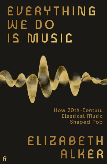 Book cover of: Everything We Do is Music: How 20th-Century Classical Music Shaped Pop