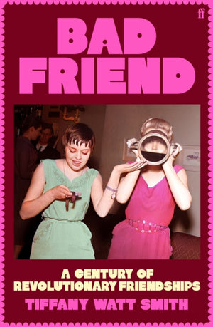 Bad Friend, A Century of Revolutionary Friendships