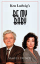 Book cover of: Be My Baby. By: Ken Ludwig