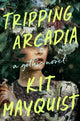 Book cover of: Tripping Arcadia. By: Kit Mayquist