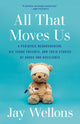 Book cover of: All That Moves Us. By: Jay Wellons